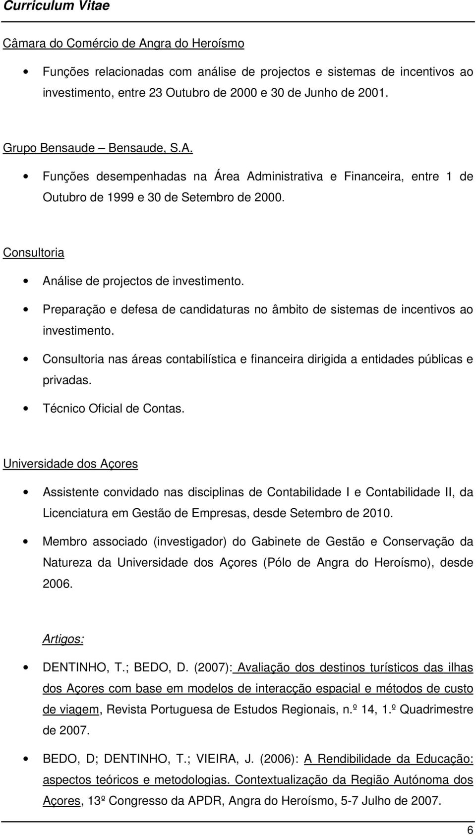 Preparação e defesa de candidaturas no âmbito de sistemas de incentivos ao investimento. Consultoria nas áreas contabilística e financeira dirigida a entidades públicas e privadas.