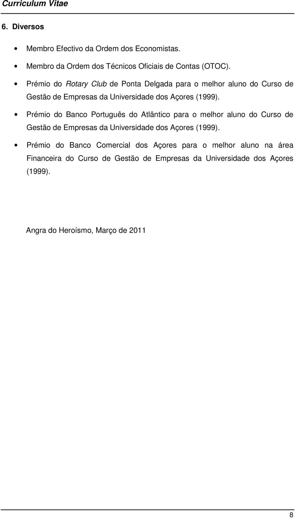 Prémio do Banco Português do Atlântico para o melhor aluno do Curso de Gestão de Empresas da Universidade dos Açores (1999).
