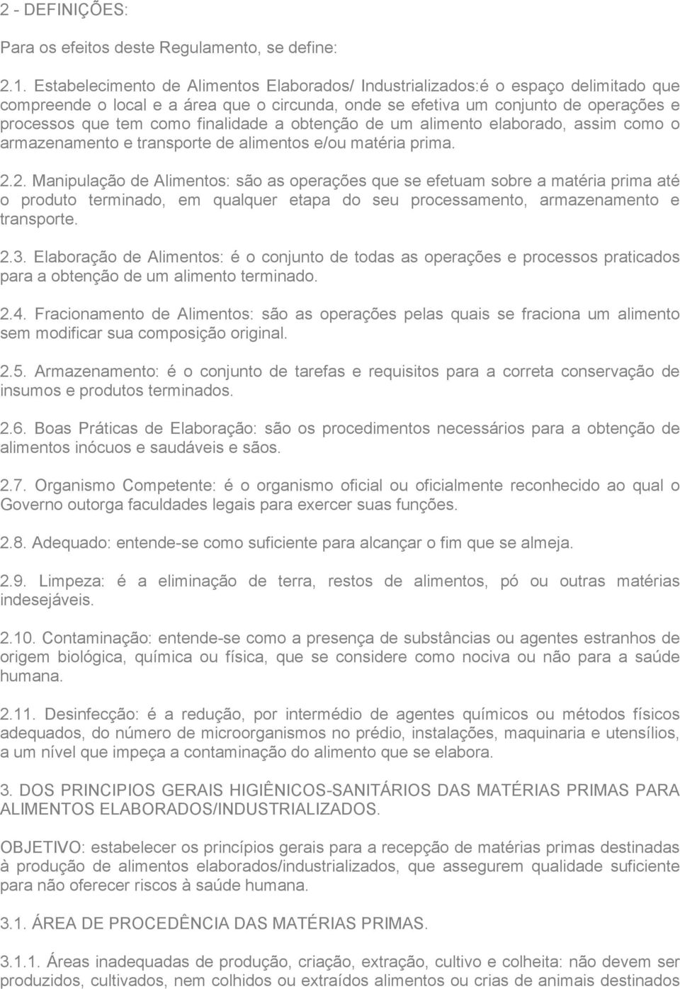 finalidade a obtenção de um alimento elaborado, assim como o armazenamento e transporte de alimentos e/ou matéria prima. 2.