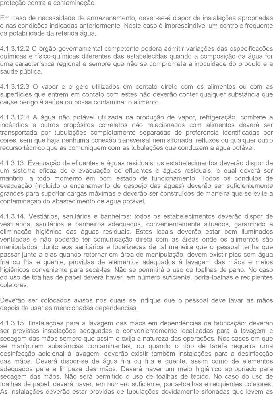 2 O órgão governamental competente poderá admitir variações das especificações químicas e físico-químicas diferentes das estabelecidas quando a composição da água for uma característica regional e