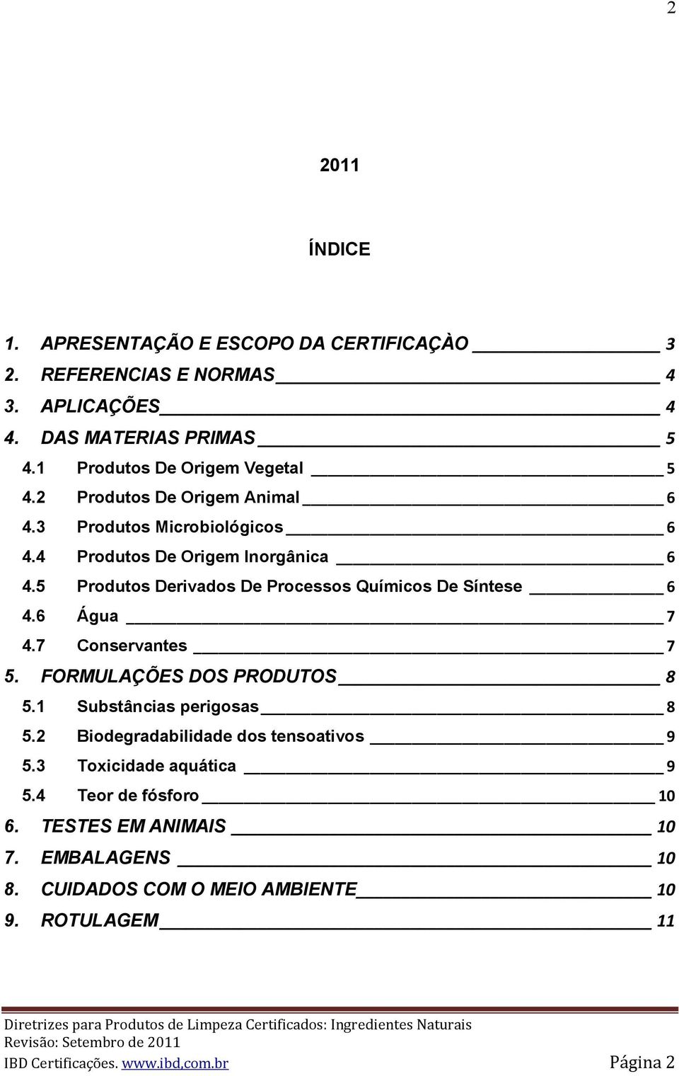 5 Produtos Derivados De Processos Químicos De Síntese 6 4.6 Água 7 4.7 Conservantes 7 5. FORMULAÇÕES DOS PRODUTOS 8 5.1 Substâncias perigosas 8 5.