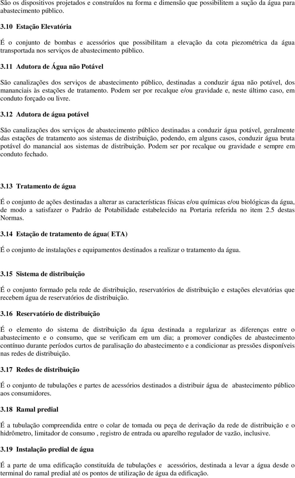 11 Adutora de Água não Potável São canalizações dos serviços de abastecimento público, destinadas a conduzir água não potável, dos mananciais às estações de tratamento.