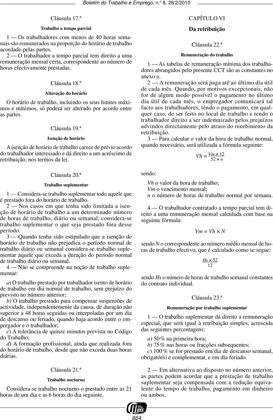 ª Alteração do horário O horário de trabalho, incluindo os seus limites máximos e mínimos, só poderá ser alterado por acordo entre as partes. Cláusula 19.