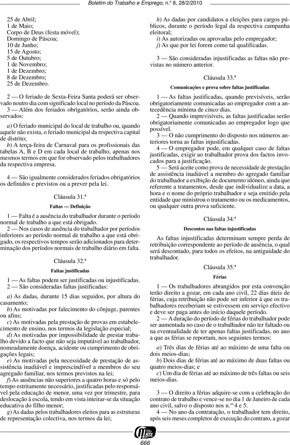 3 Além dos feriados obrigatórios, serão ainda observados: a) O feriado municipal do local de trabalho ou, quando aquele não exista, o feriado municipal da respectiva capital de distrito; b) A terça