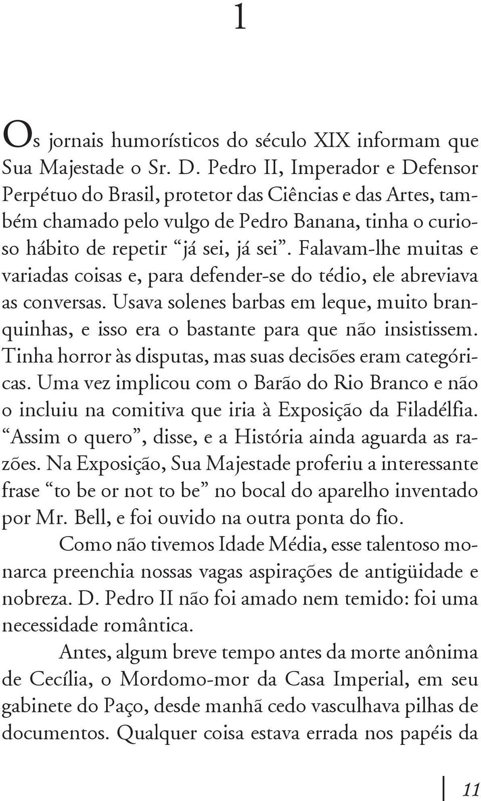 Falavam-lhe muitas e variadas coisas e, para defender-se do tédio, ele abreviava as conversas. Usava solenes barbas em leque, muito branquinhas, e isso era o bastante para que não insistissem.