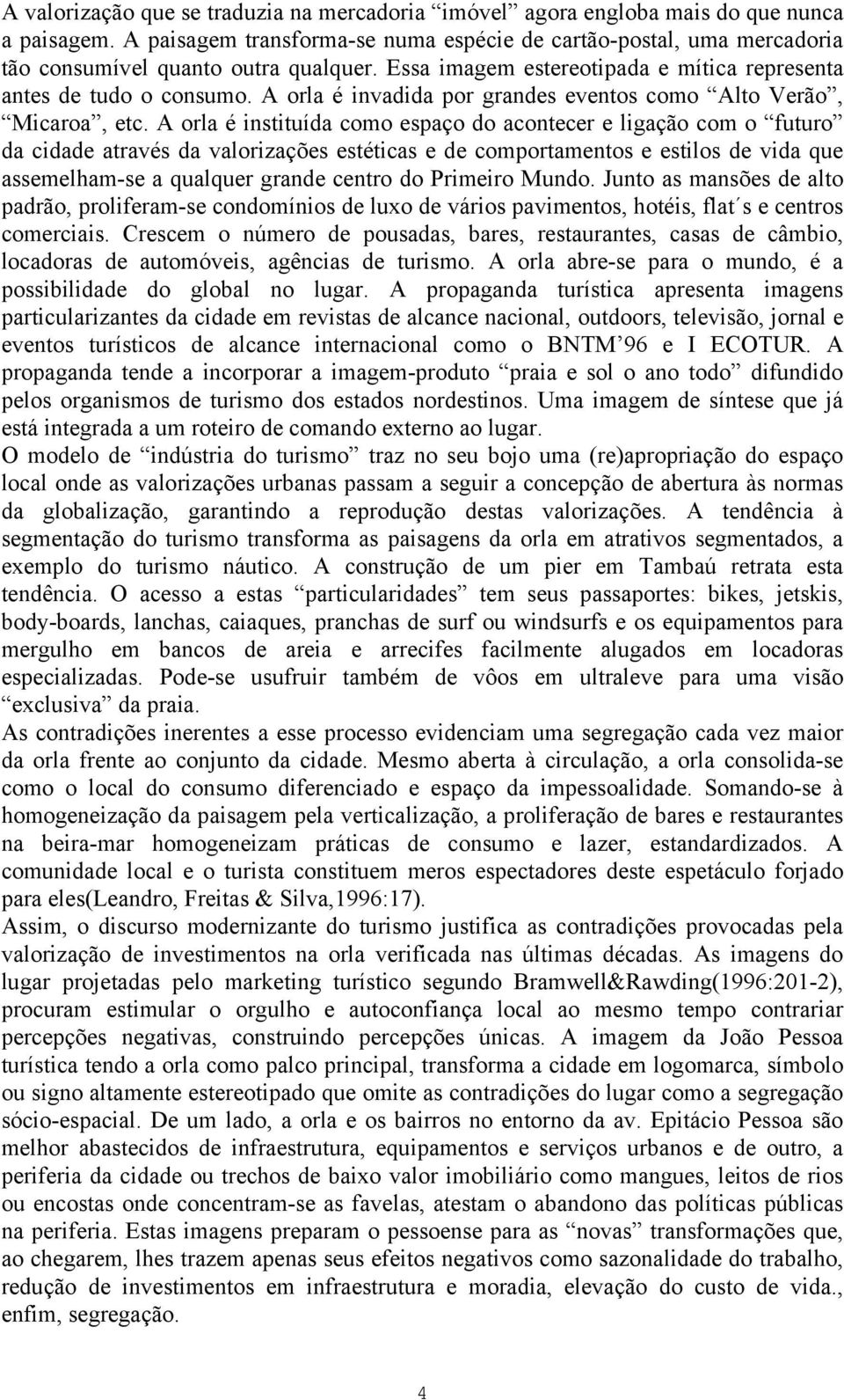 A orla é invadida por grandes eventos como Alto Verão, Micaroa, etc.