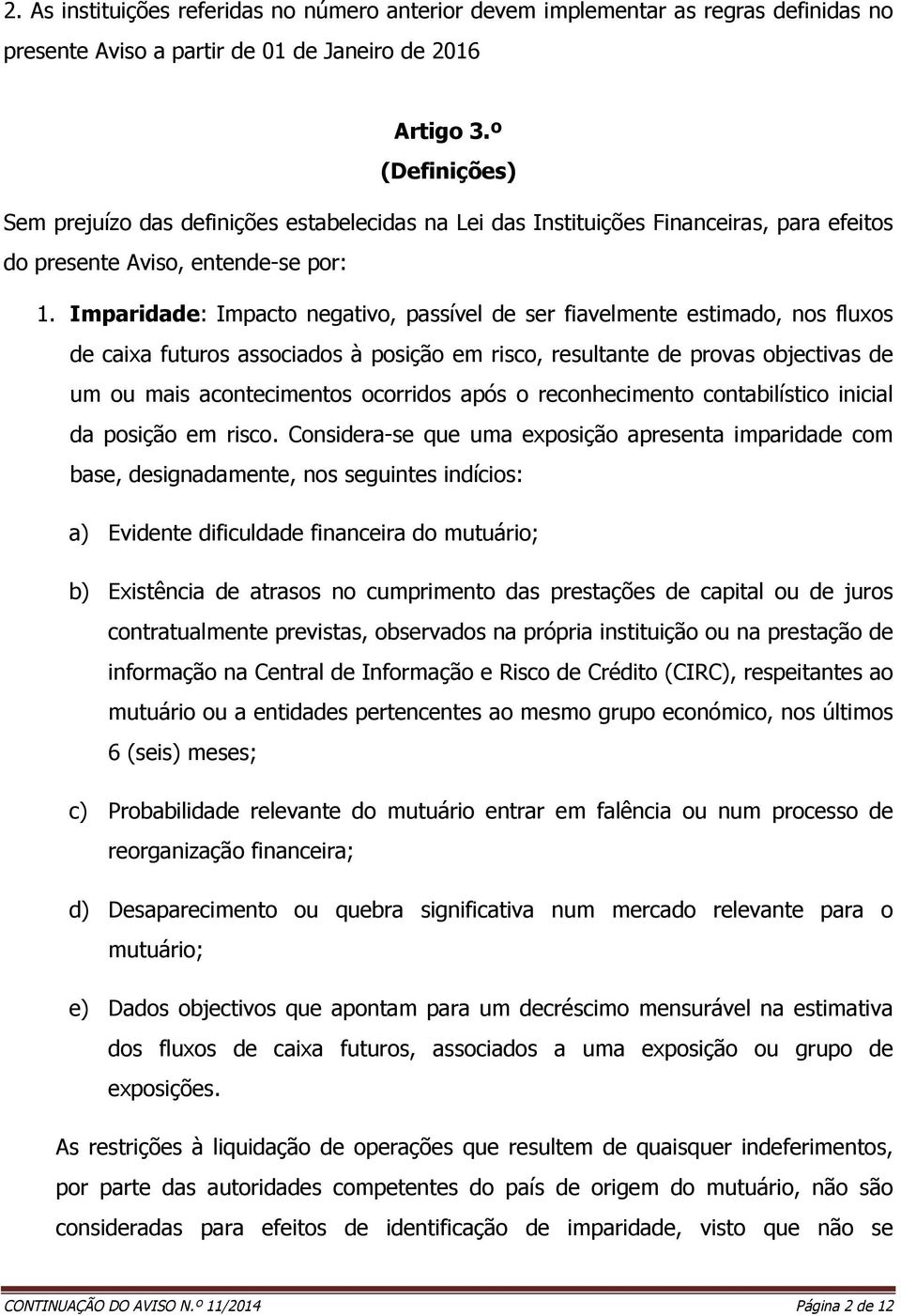 Imparidade: Impacto negativo, passível de ser fiavelmente estimado, nos fluxos de caixa futuros associados à posição em risco, resultante de provas objectivas de um ou mais acontecimentos ocorridos