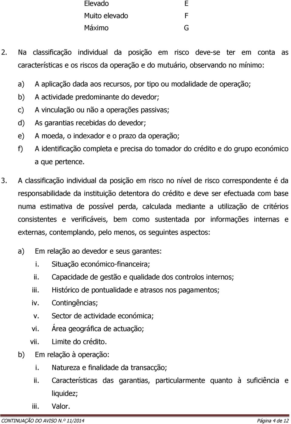 modalidade de operação; b) A actividade predominante do devedor; c) A vinculação ou não a operações passivas; d) As garantias recebidas do devedor; e) A moeda, o indexador e o prazo da operação; f) A