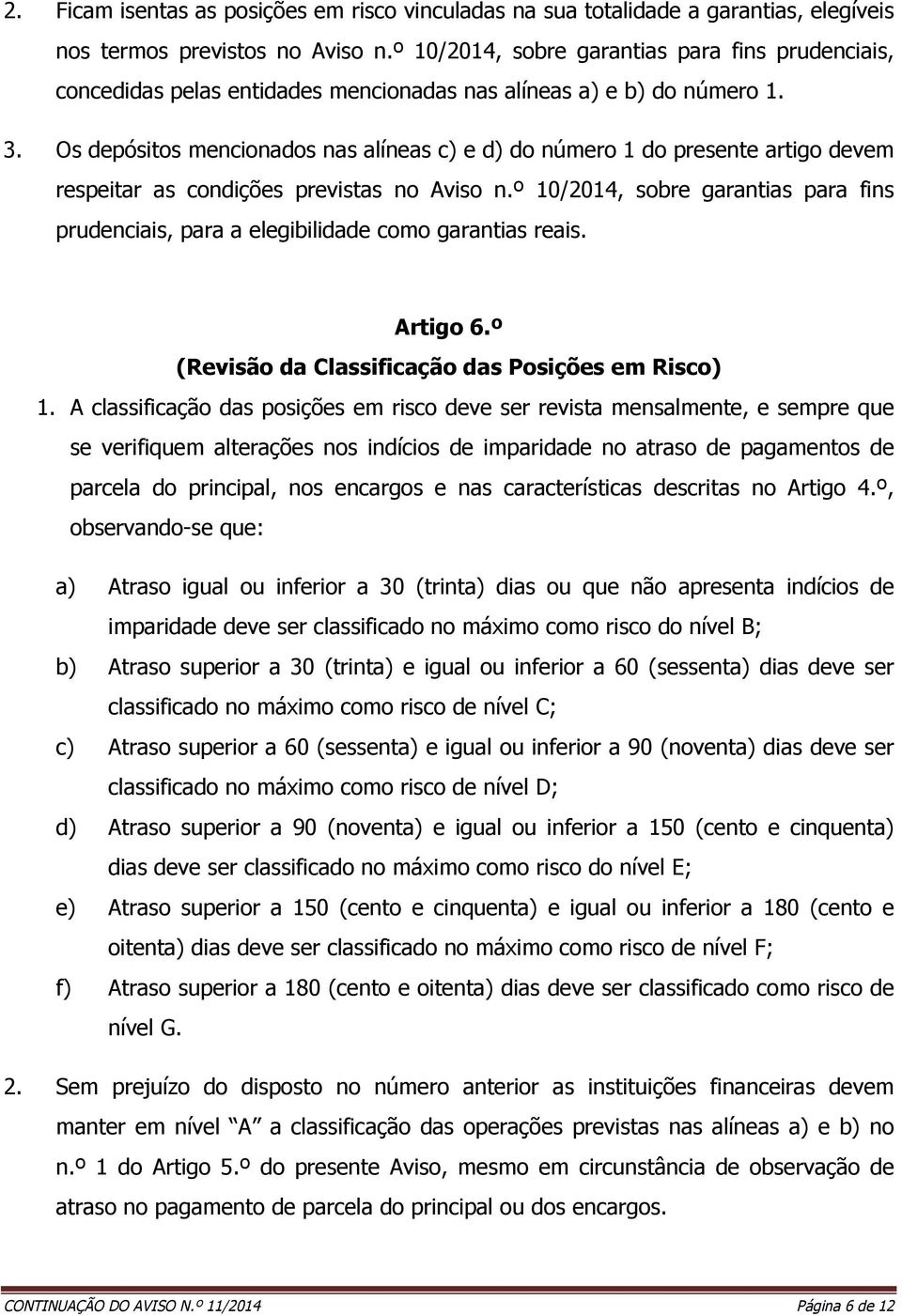 Os depósitos mencionados nas alíneas c) e d) do número 1 do presente artigo devem respeitar as condições previstas no Aviso n.