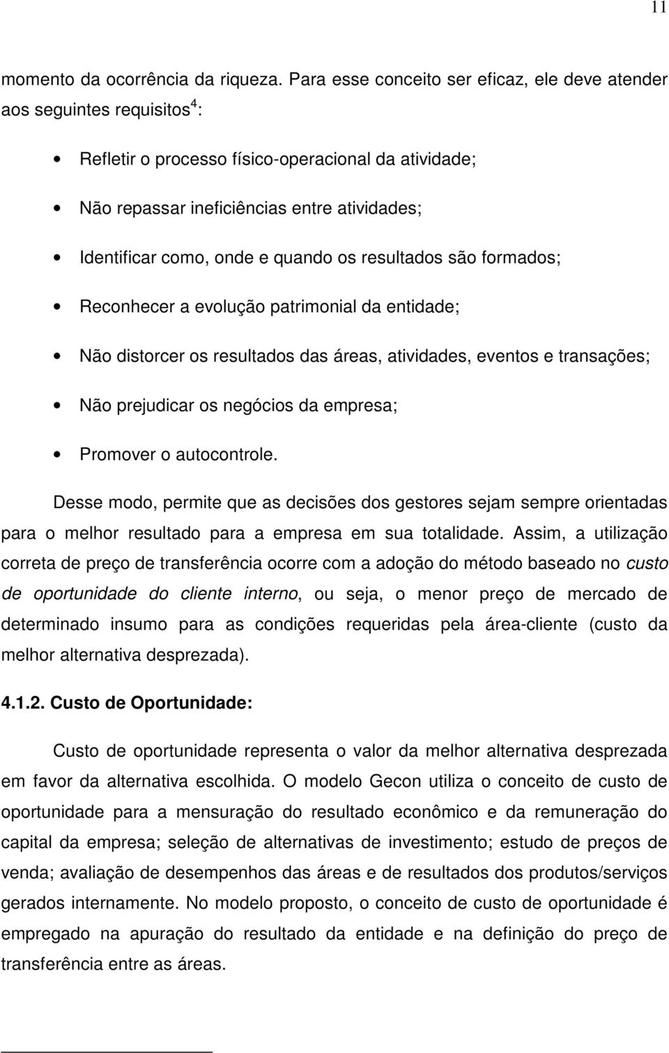 quando os resultados são formados; Reconhecer a evolução patrimonial da entidade; Não distorcer os resultados das áreas, atividades, eventos e transações; Não prejudicar os negócios da empresa;