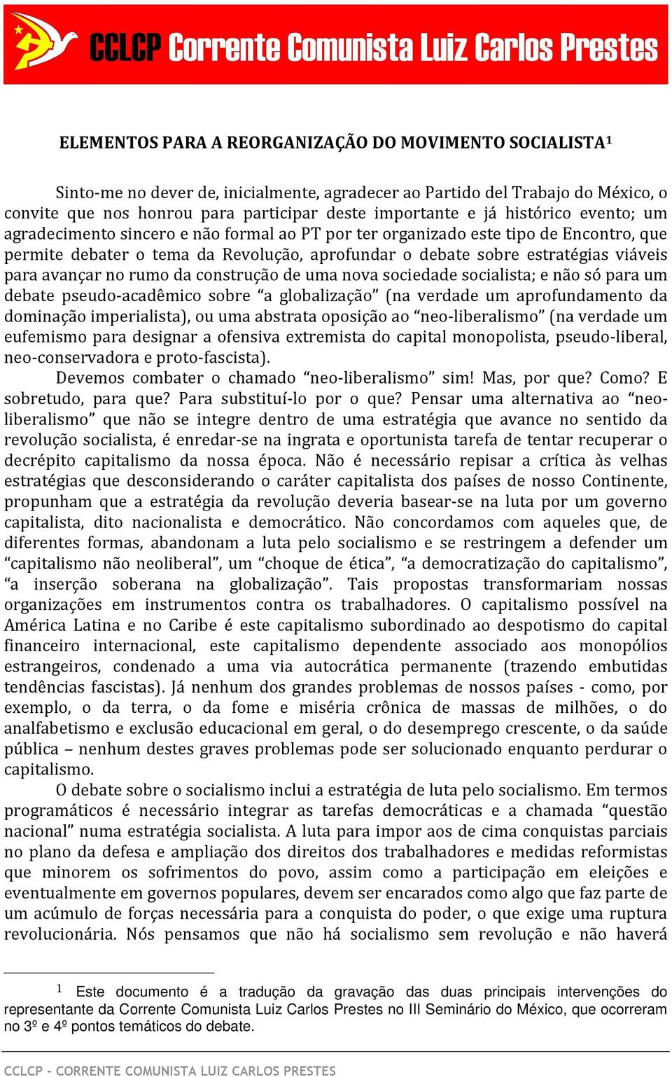 avançar no rumo da construção de uma nova sociedade socialista; e não só para um debate pseudo-acadêmico sobre a globalização (na verdade um aprofundamento da dominação imperialista), ou uma abstrata