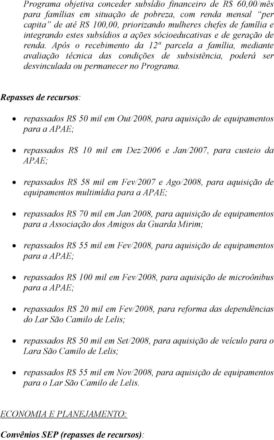 Após o recebimento da 12ª parcela a família, mediante avaliação técnica das condições de subsistência, poderá ser desvinculada ou permanecer no Programa.