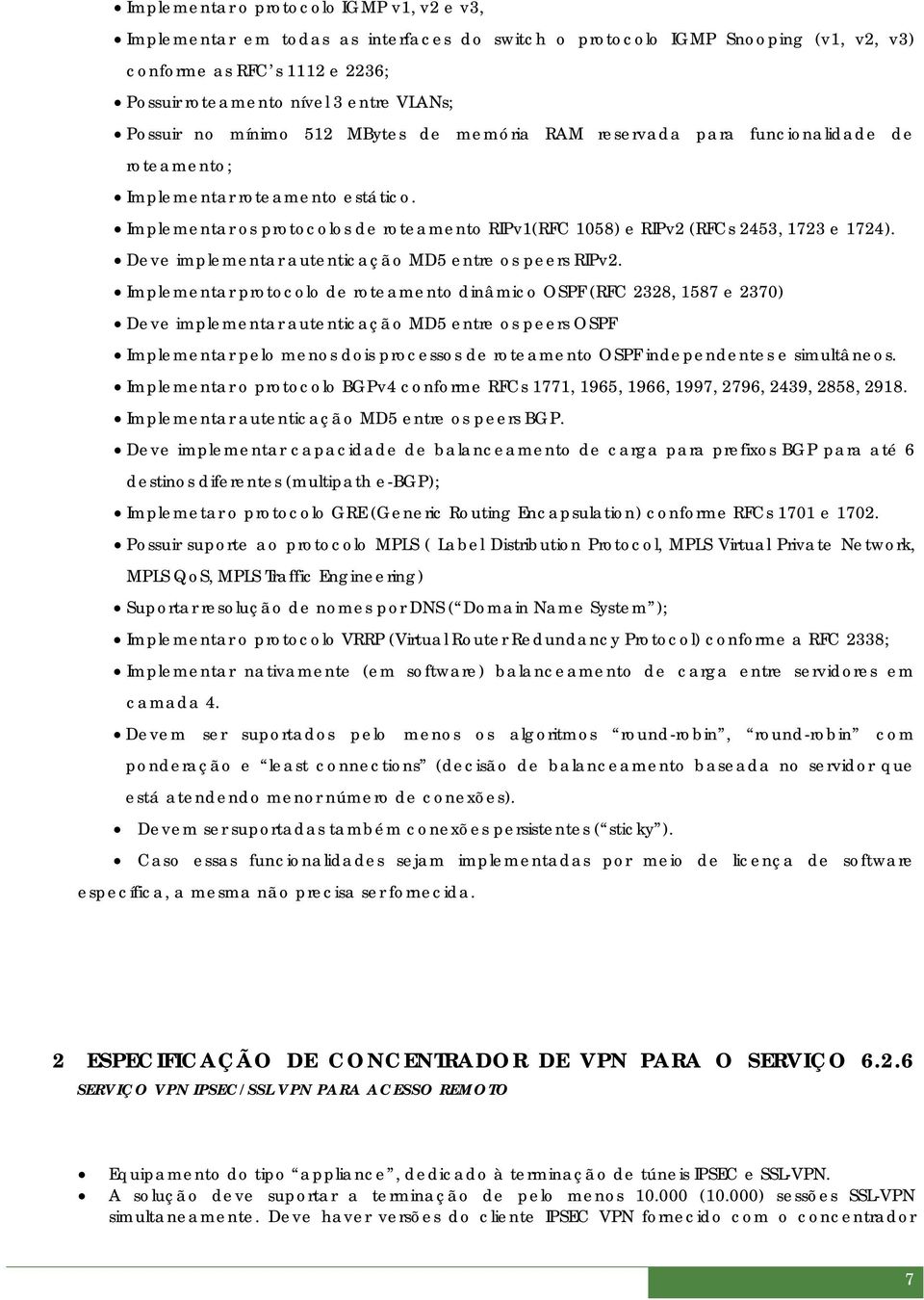 Implementar os protocolos de roteamento RIPv1(RFC 1058) e RIPv2 (RFCs 2453, 1723 e 1724). Deve implementar autenticação MD5 entre os peers RIPv2.