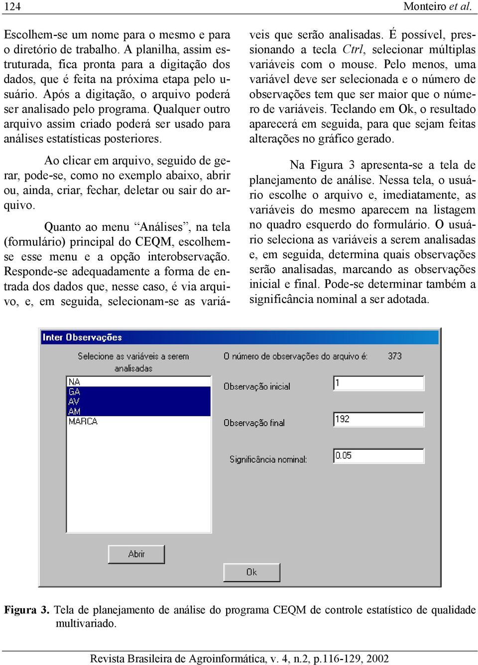 Ao clicar em arquivo, seguido de gerar, pode-se, como no exemplo abaixo, abrir ou, ainda, criar, fechar, deletar ou sair do arquivo. Monteiro et al.