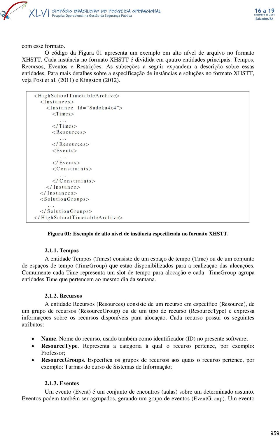 Para mais detalhes sobre a especificação de instâncias e soluções no formato XHSTT, veja Post et al. (2011) e Kingston (2012).