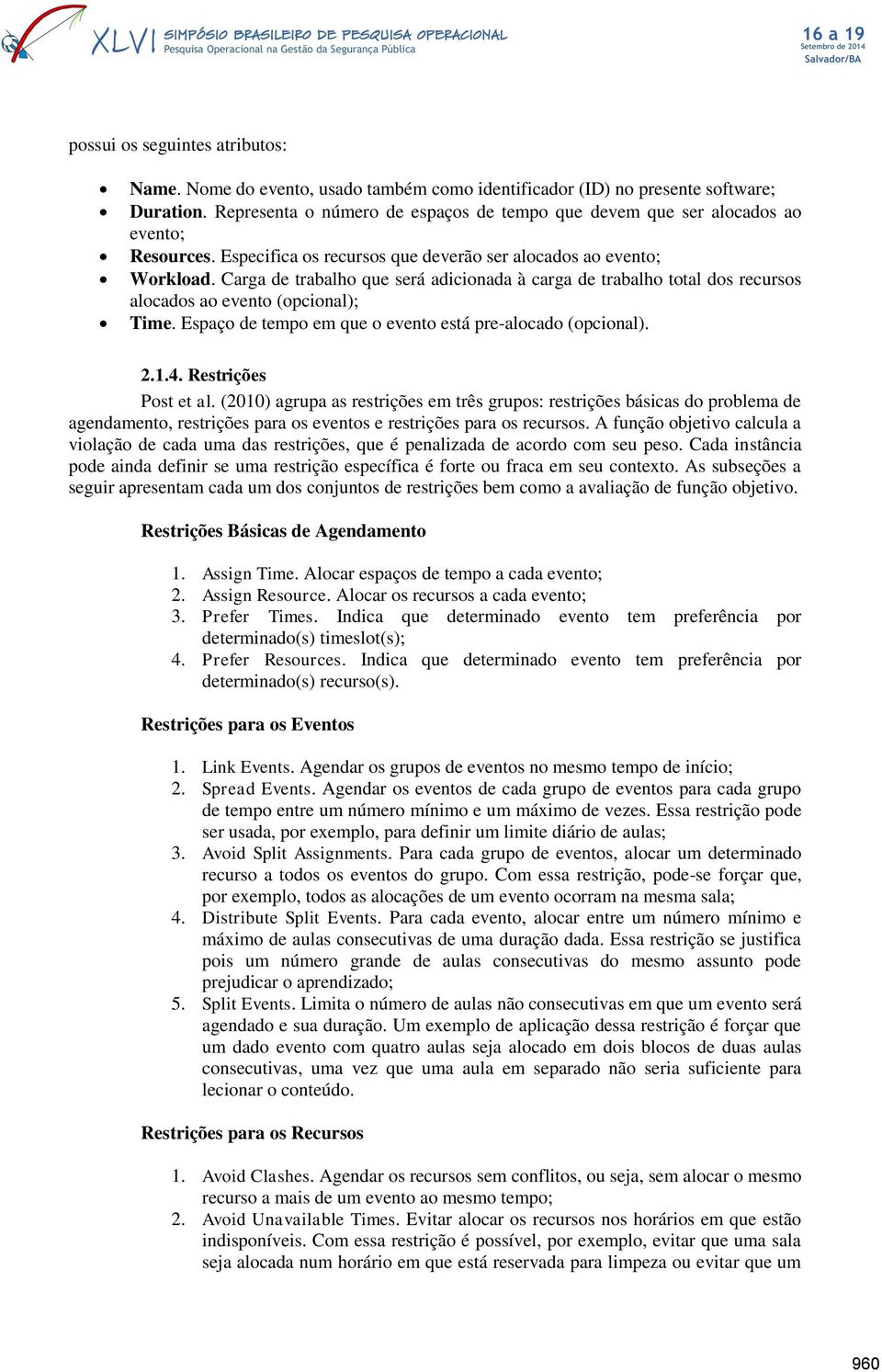 Carga de trabalho que será adicionada à carga de trabalho total dos recursos alocados ao evento (opcional); Time. Espaço de tempo em que o evento está pre-alocado (opcional). 2.1.4.