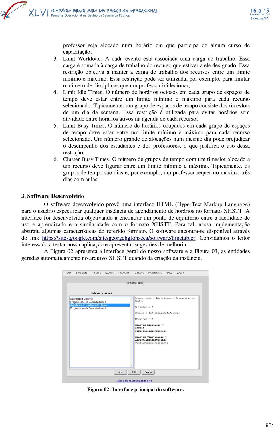 Essa restrição pode ser utilizada, por exemplo, para limitar o número de disciplinas que um professor irá lecionar; 4. Limit Idle Times.