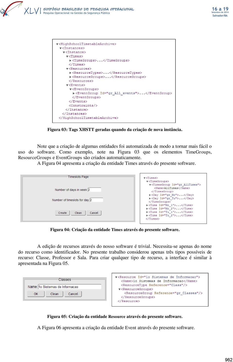 Figura 04: Criação da entidade Times através do presente software. A edição de recursos através do nosso software é trivial. Necessita-se apenas do nome do recurso como identificador.