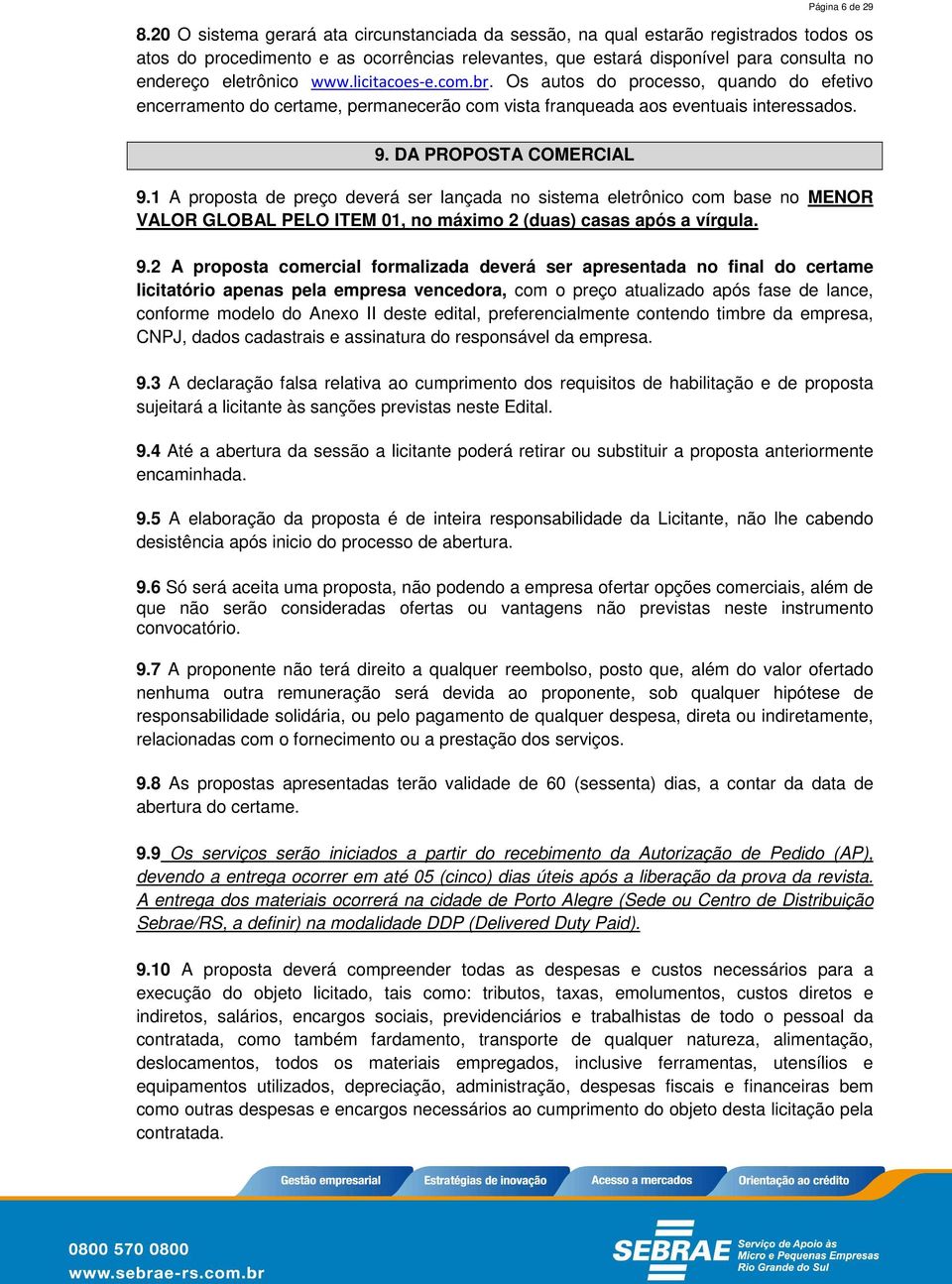 www.licitacoes-e.com.br. Os autos do processo, quando do efetivo encerramento do certame, permanecerão com vista franqueada aos eventuais interessados. 9. DA PROPOSTA COMERCIAL 9.