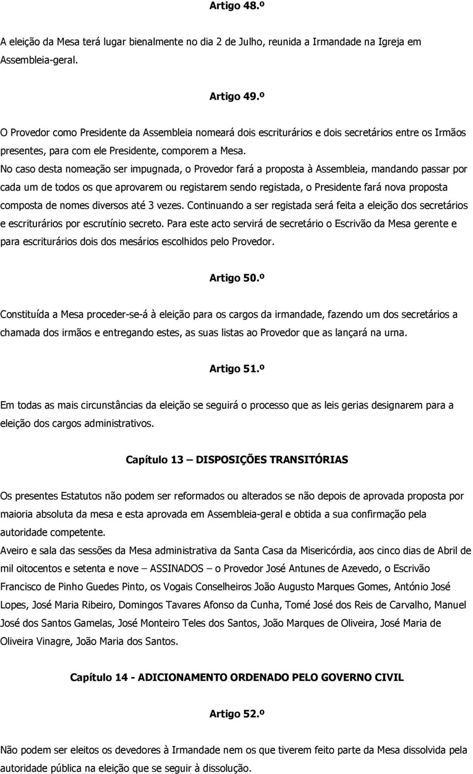 No caso desta nomeação ser impugnada, o Provedor fará a proposta à Assembleia, mandando passar por cada um de todos os que aprovarem ou registarem sendo registada, o Presidente fará nova proposta