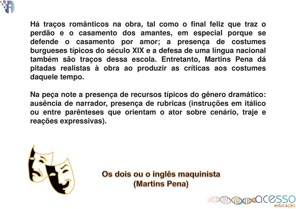 Entretanto, Martins Pena dá pitadas realistas à obra ao produzir as críticas aos costumes daquele tempo.