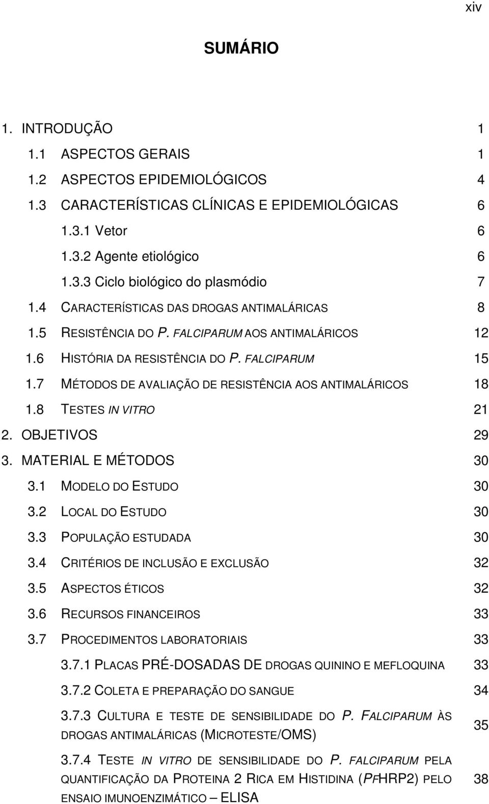 7 MÉTODOS DE AVALIAÇÃO DE RESISTÊNCIA AOS ANTIMALÁRICOS 18 1.8 TESTES IN VITRO 21 2. OBJETIVOS 29 3. MATERIAL E MÉTODOS 30 3.1 MODELO DO ESTUDO 30 3.2 LOCAL DO ESTUDO 30 3.3 POPULAÇÃO ESTUDADA 30 3.