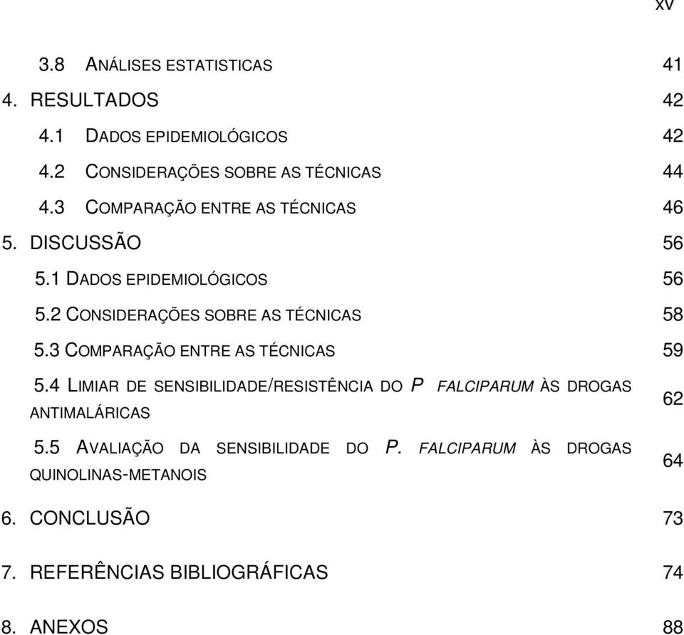 3 COMPARAÇÃO ENTRE AS TÉCNICAS 59 5.4 LIMIAR DE SENSIBILIDADE/RESISTÊNCIA DO P FALCIPARUM ÀS DROGAS ANTIMALÁRICAS 5.