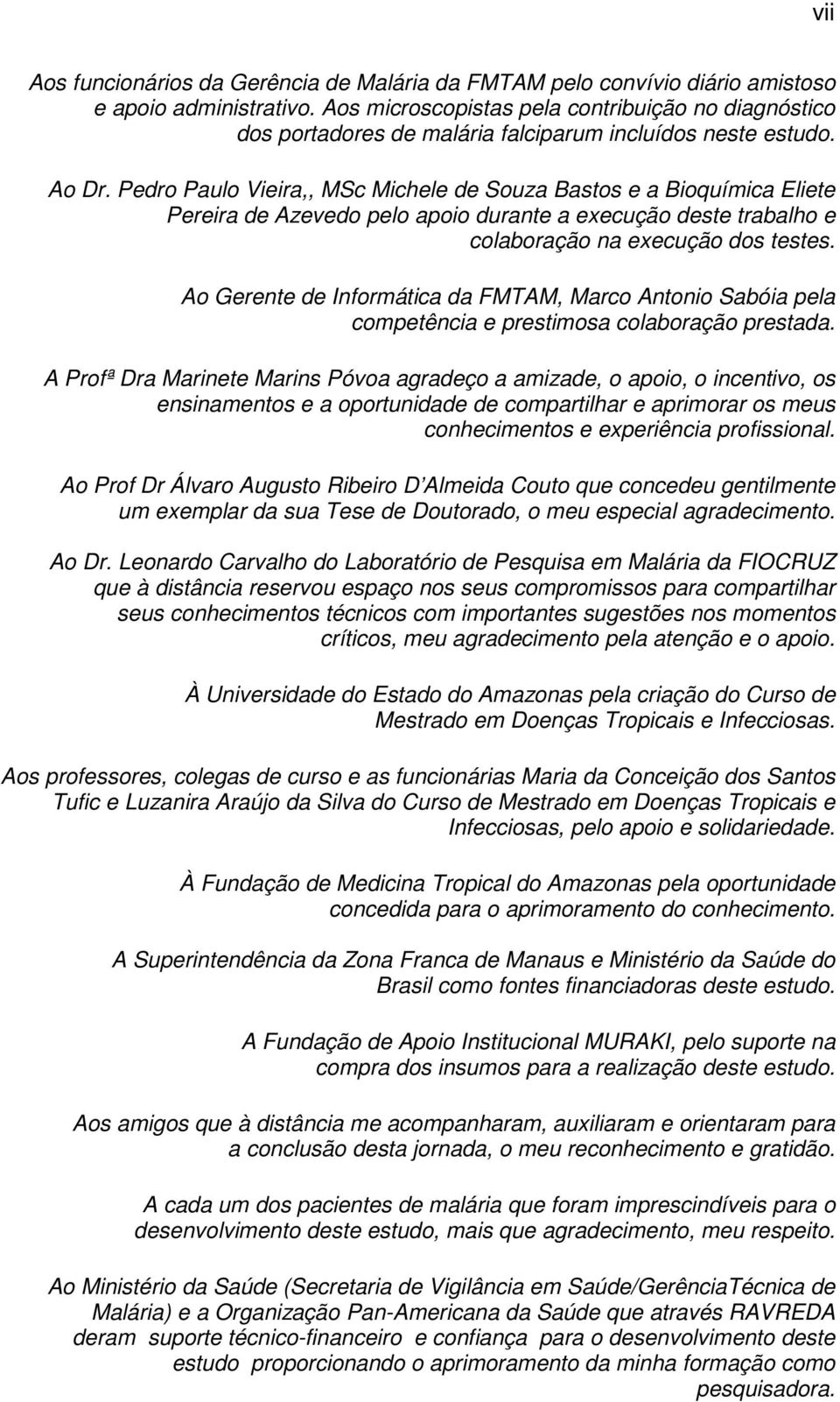 Pedro Paulo Vieira,, MSc Michele de Souza Bastos e a Bioquímica Eliete Pereira de Azevedo pelo apoio durante a execução deste trabalho e colaboração na execução dos testes.