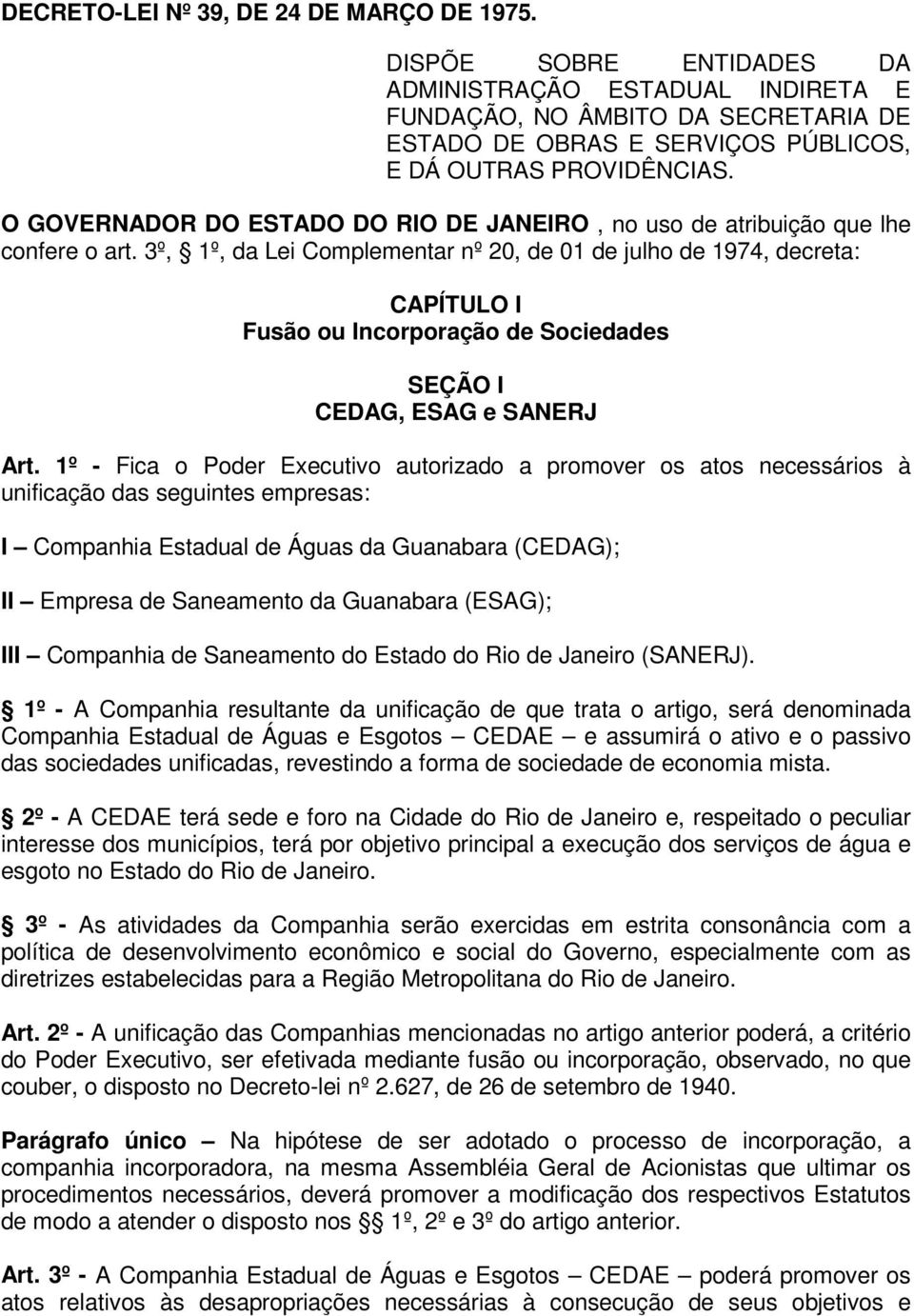 O GOVERNADOR DO ESTADO DO RIO DE JANEIRO, no uso de atribuição que lhe confere o art.