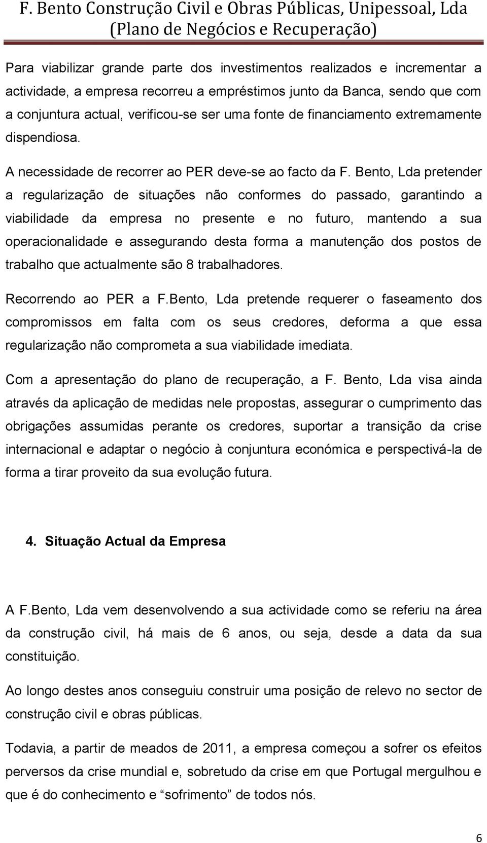 Bento, Lda pretender a regularização de situações não conformes do passado, garantindo a viabilidade da empresa no presente e no futuro, mantendo a sua operacionalidade e assegurando desta forma a