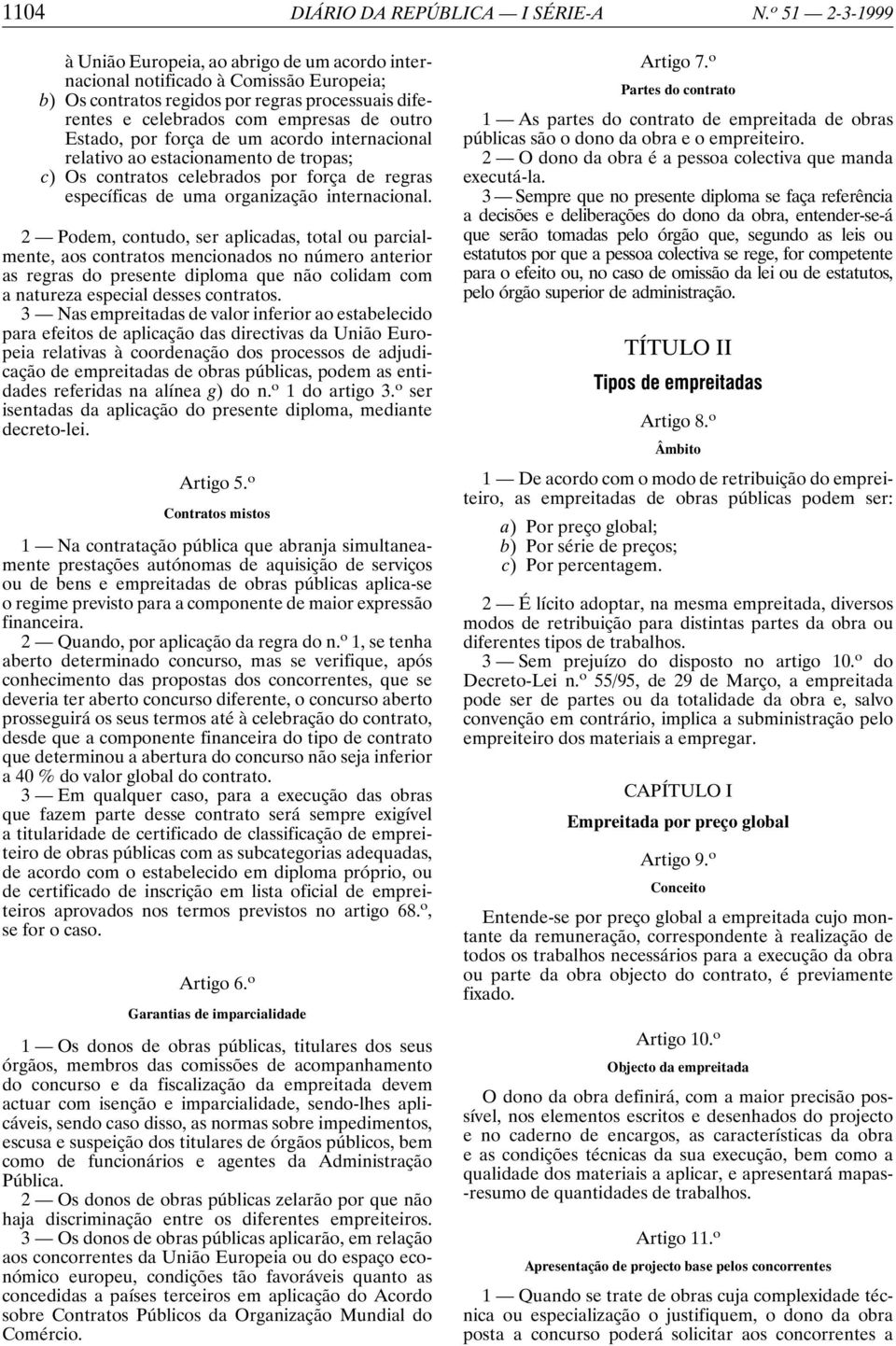 Estado, por força de um acordo internacional relativo ao estacionamento de tropas; c) Os contratos celebrados por força de regras específicas de uma organização internacional.