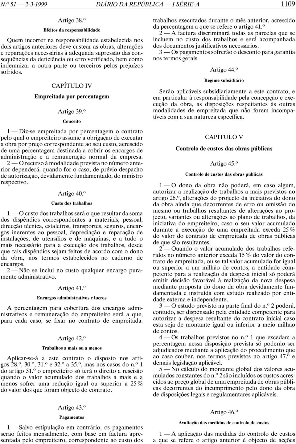 consequências da deficiência ou erro verificado, bem como indemnizar a outra parte ou terceiros pelos prejuízos sofridos. CAPÍTULO IV Empreitada por percentagem Artigo 39.