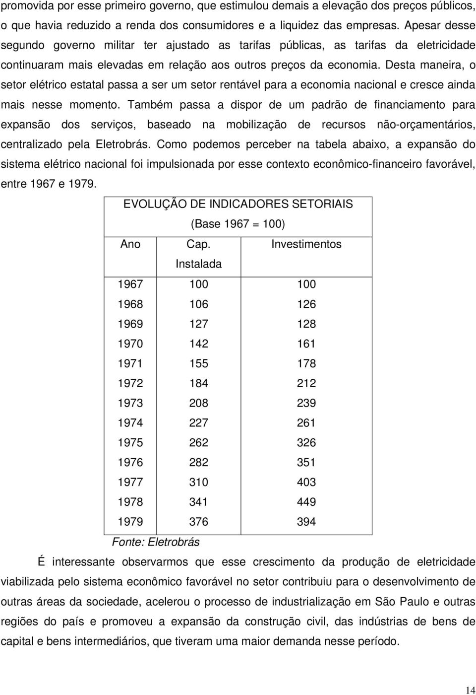 Desta maneira, o setor elétrico estatal passa a ser um setor rentável para a economia nacional e cresce ainda mais nesse momento.