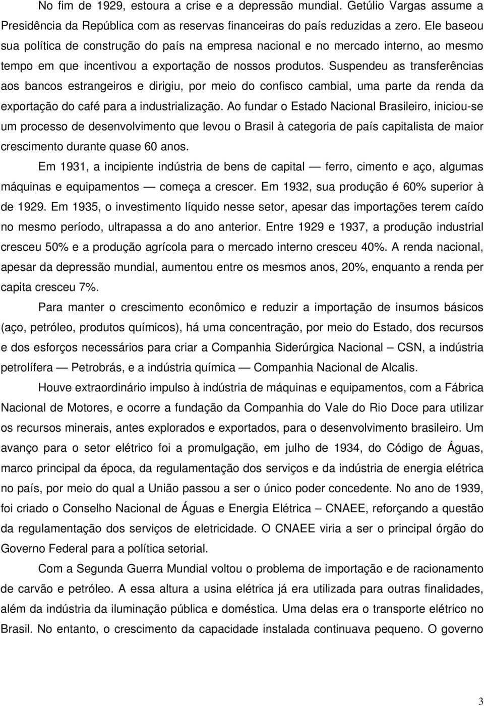 Suspendeu as transferências aos bancos estrangeiros e dirigiu, por meio do confisco cambial, uma parte da renda da exportação do café para a industrialização.