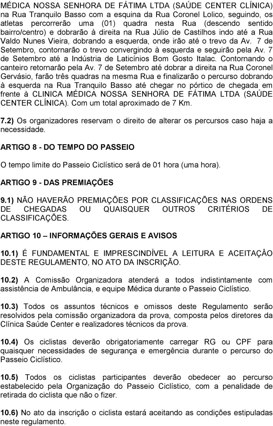 7 de Setembro, contornarão o trevo convergindo à esquerda e seguirão pela Av. 7 de Setembro até a Indústria de Laticínios Bom Gosto Italac. Contornando o canteiro retornarão pela Av.