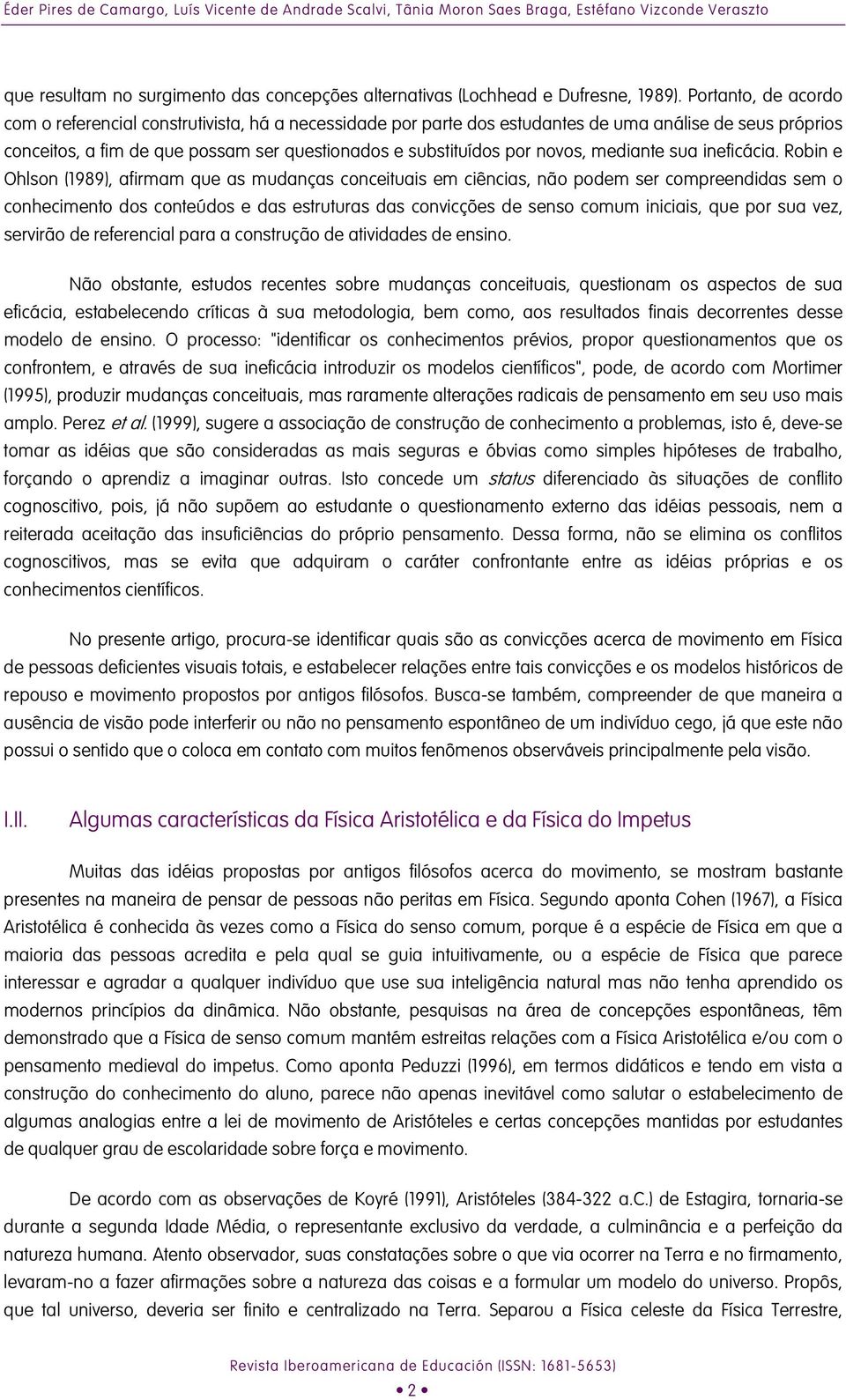 mediante sua ineficácia Robin e Ohlson (1989), afirmam que as mudanças conceituais em ciências, não podem ser compreendidas sem o conhecimento dos conteúdos e das estruturas das convicções de senso