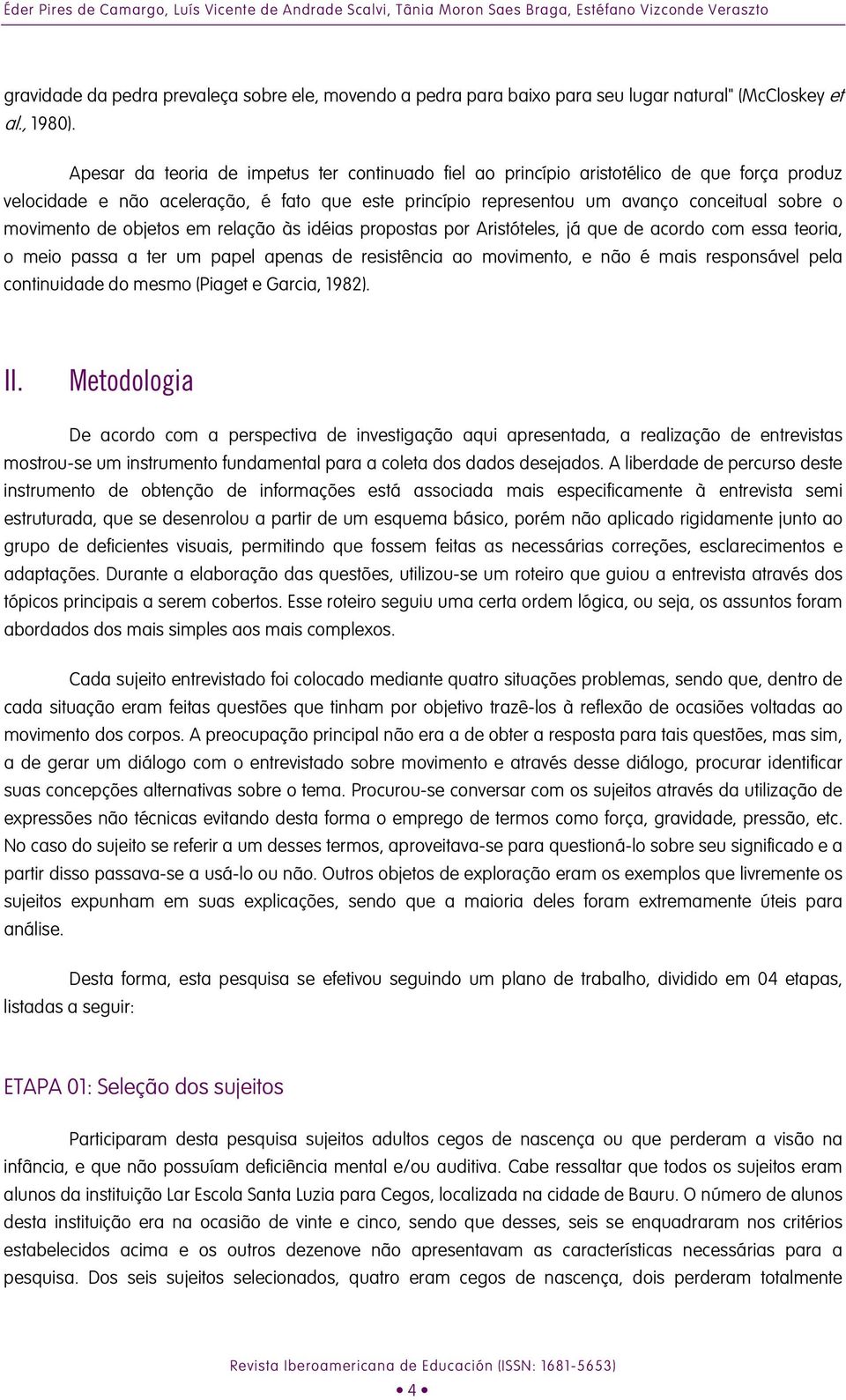 conceitual sobre o movimento de objetos em relação às idéias propostas por Aristóteles, já que de acordo com essa teoria, o meio passa a ter um papel apenas de resistência ao movimento, e não é mais