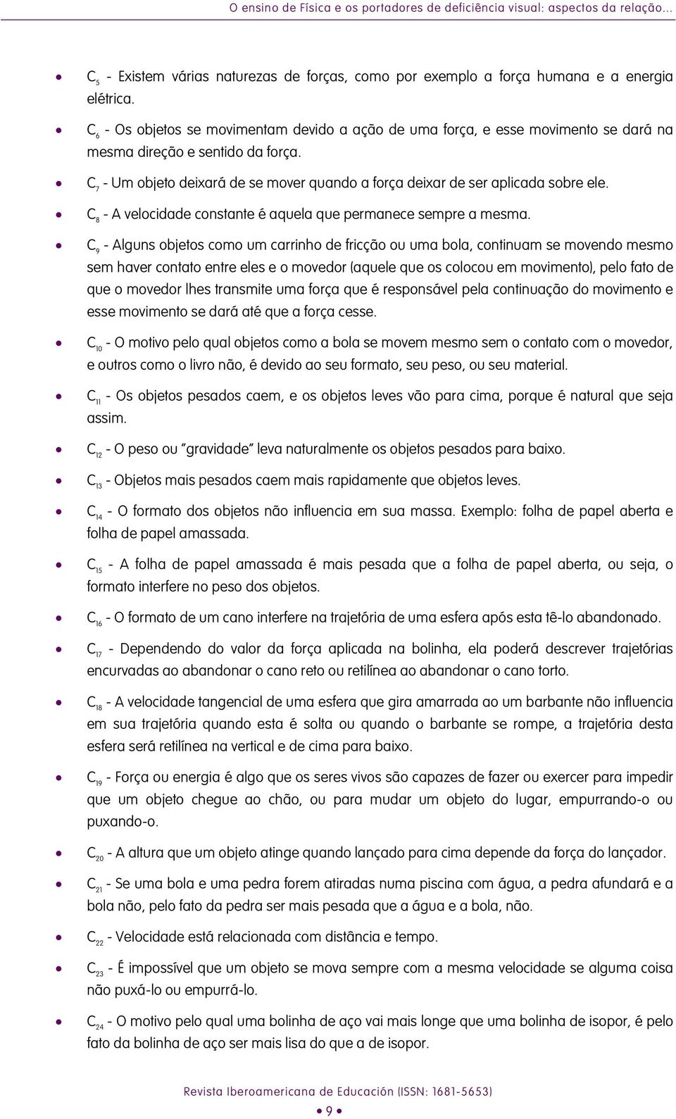 velocidade constante é aquela que permanece sempre a mesma C 9 - Alguns objetos como um carrinho de fricção ou uma bola, continuam se movendo mesmo sem haver contato entre eles e o movedor (aquele