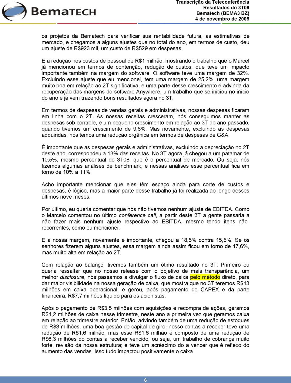 E a redução nos custos de pessoal de R$1 milhão, mostrando o trabalho que o Marcel já mencionou em termos de contenção, redução de custos, que teve um impacto importante também na margem do software.