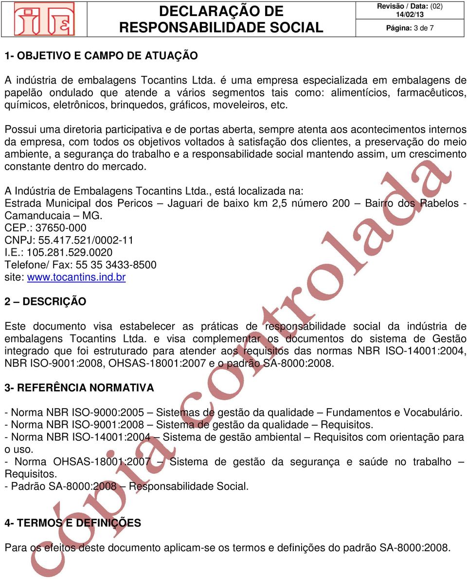 Possui uma diretoria participativa e de portas aberta, sempre atenta aos acontecimentos internos da empresa, com todos os objetivos voltados à satisfação dos clientes, a preservação do meio ambiente,