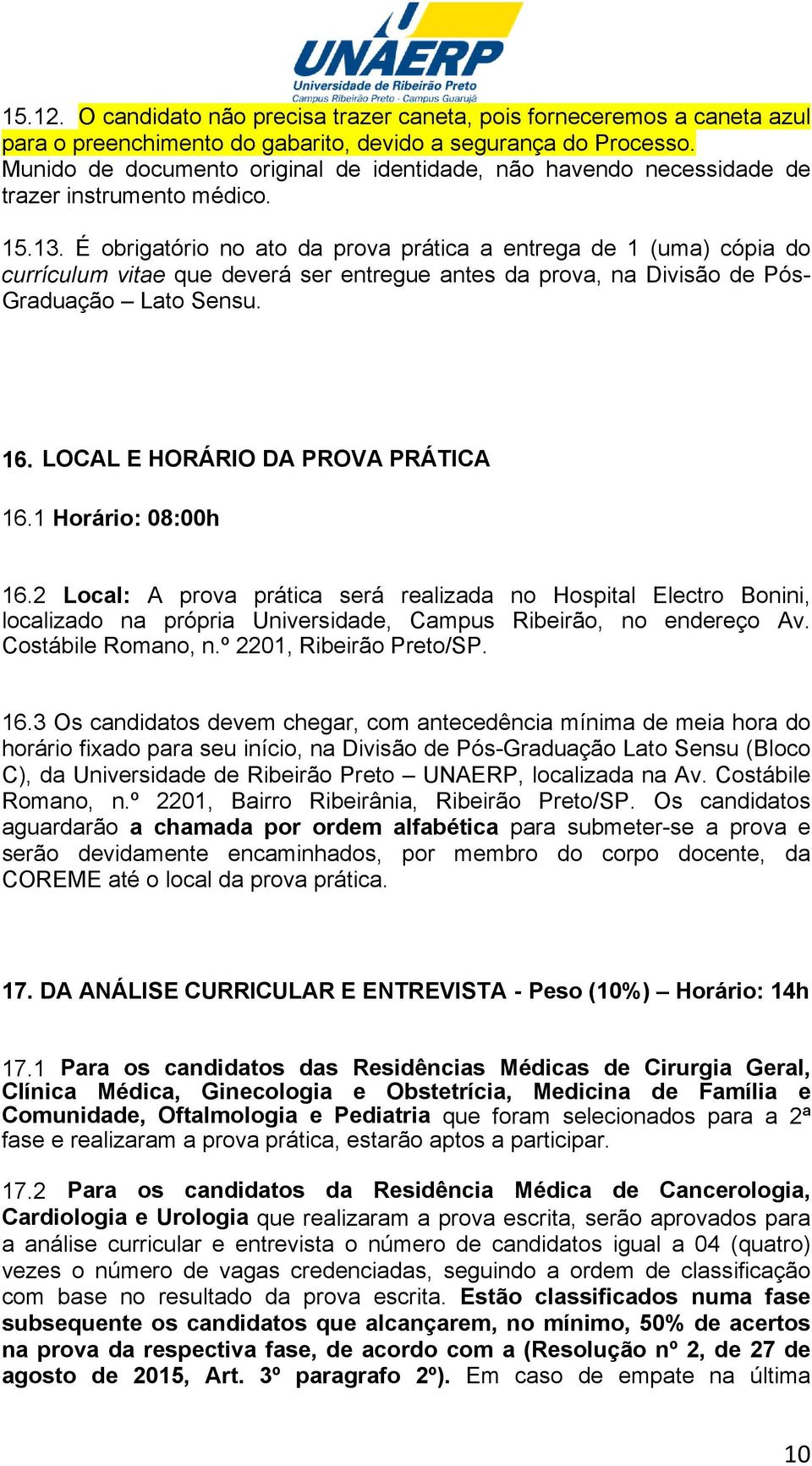 É obrigatório no ato da prova prática a entrega de 1 (uma) cópia do currículum vitae que deverá ser entregue antes da prova, na Divisão de Pós- Graduação Lato Sensu. 16.