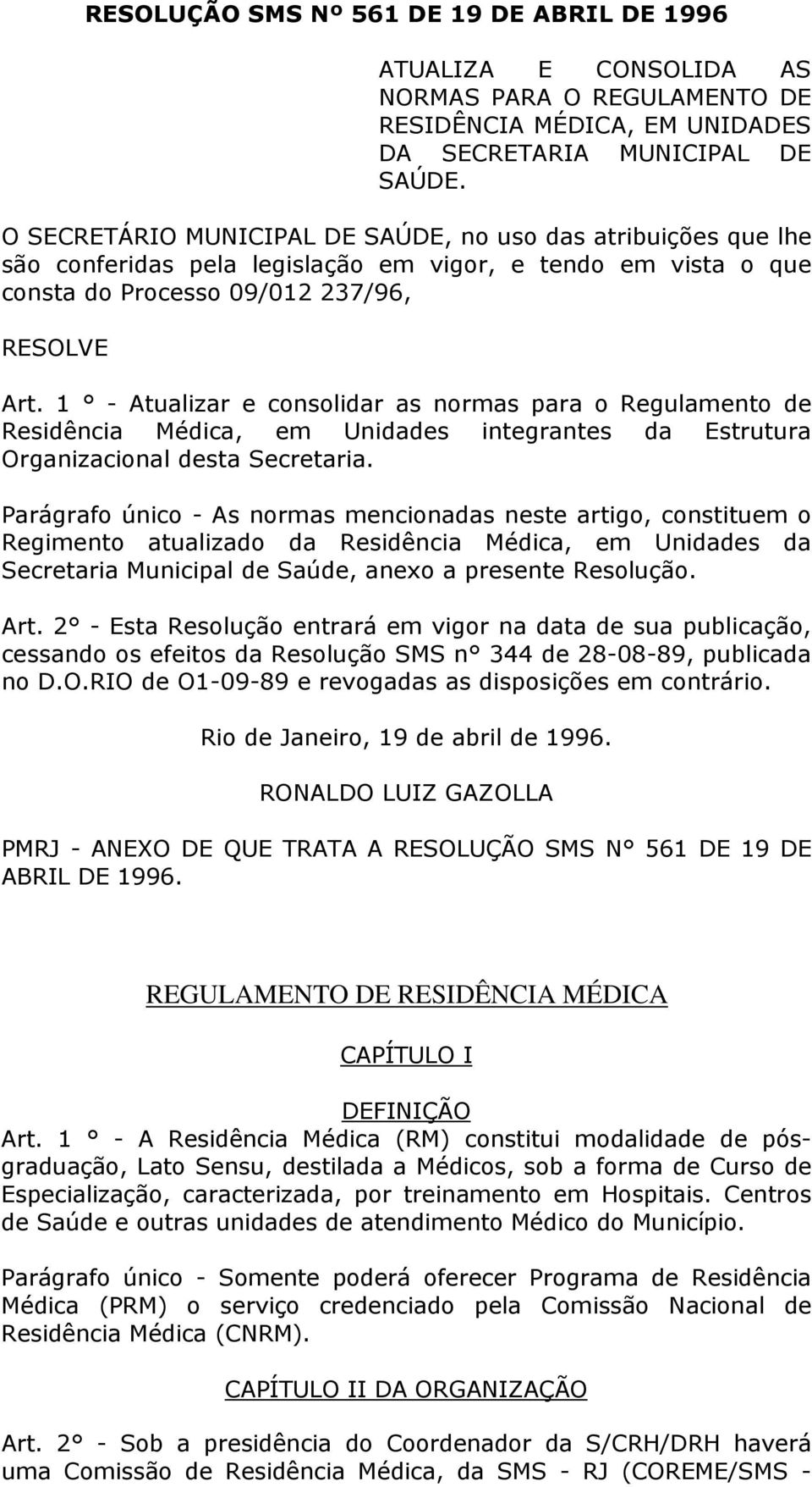 1 - Atualizar e consolidar as normas para o Regulamento de Residência Médica, em Unidades integrantes da Estrutura Organizacional desta Secretaria.