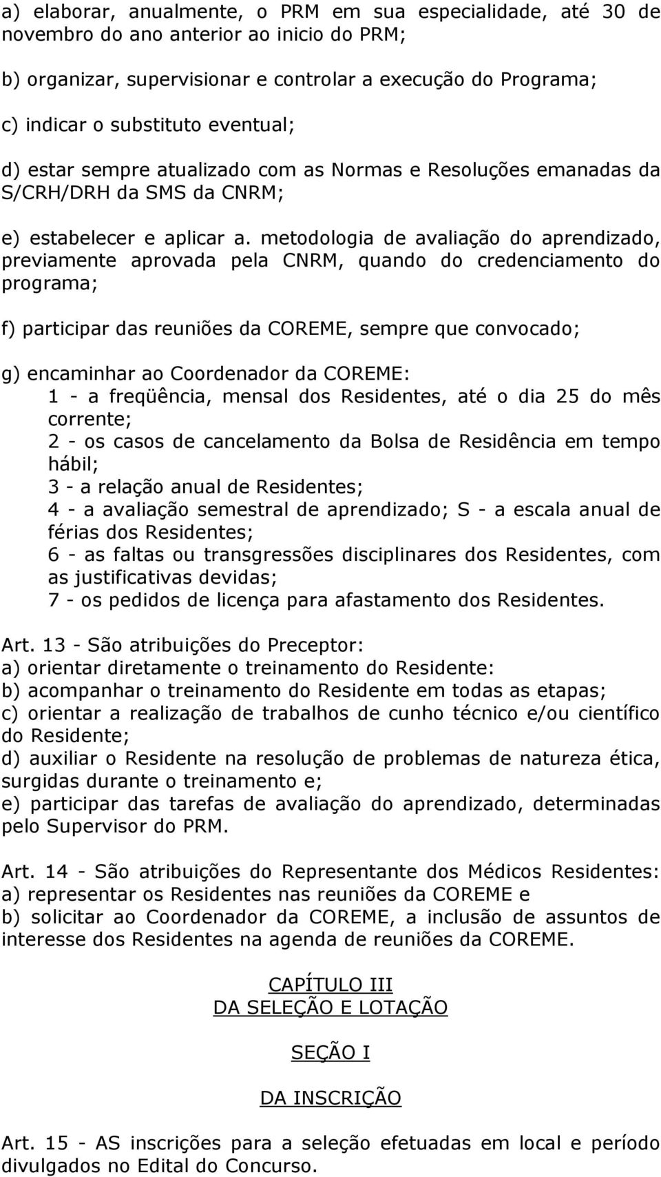 metodologia de avaliação do aprendizado, previamente aprovada pela CNRM, quando do credenciamento do programa; f) participar das reuniões da COREME, sempre que convocado; g) encaminhar ao Coordenador