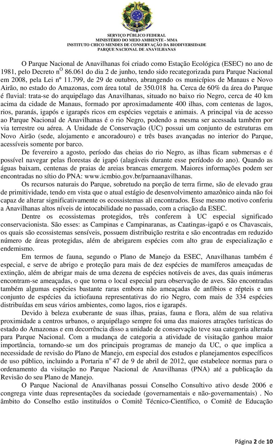 799, de 29 de outubro, abrangendo os municípios de Manaus e Novo Airão, no estado do Amazonas, com área total de 350.018 ha.