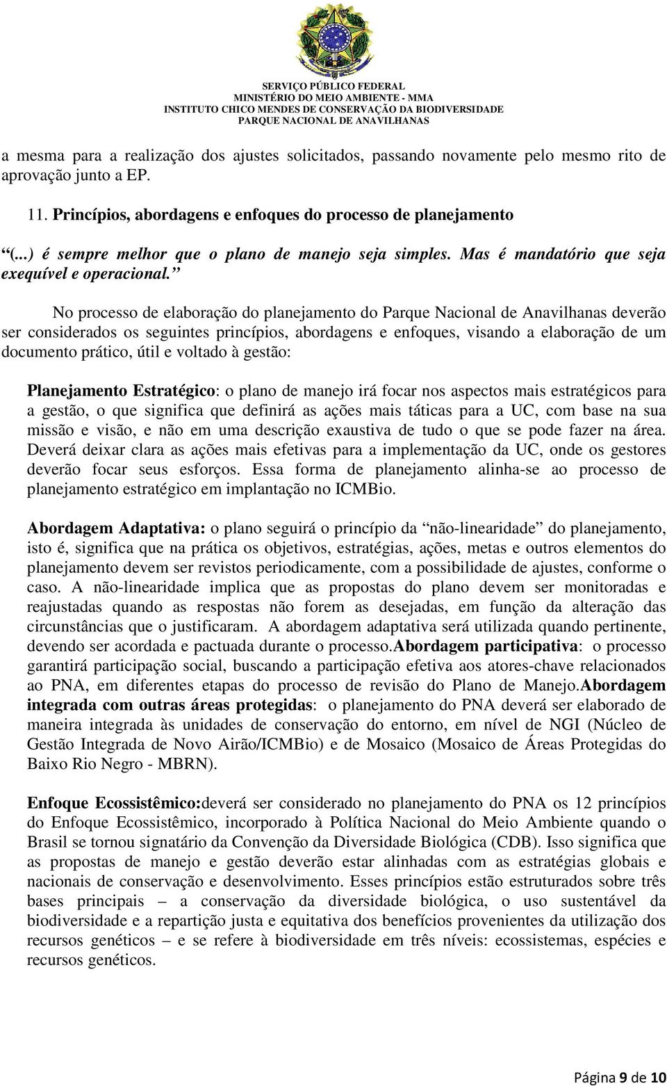 No processo de elaboração do planejamento do Parque Nacional de Anavilhanas deverão ser considerados os seguintes princípios, abordagens e enfoques, visando a elaboração de um documento prático, útil