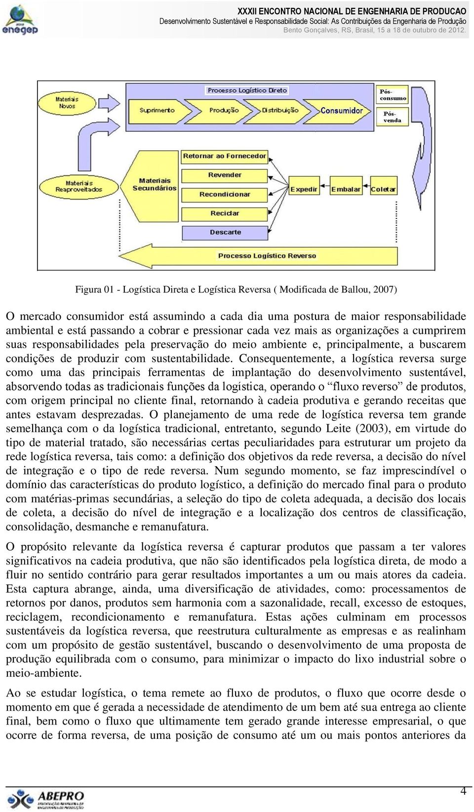 Consequentemente, a logística reversa surge como uma das principais ferramentas de implantação do desenvolvimento sustentável, absorvendo todas as tradicionais funções da logística, operando o fluxo