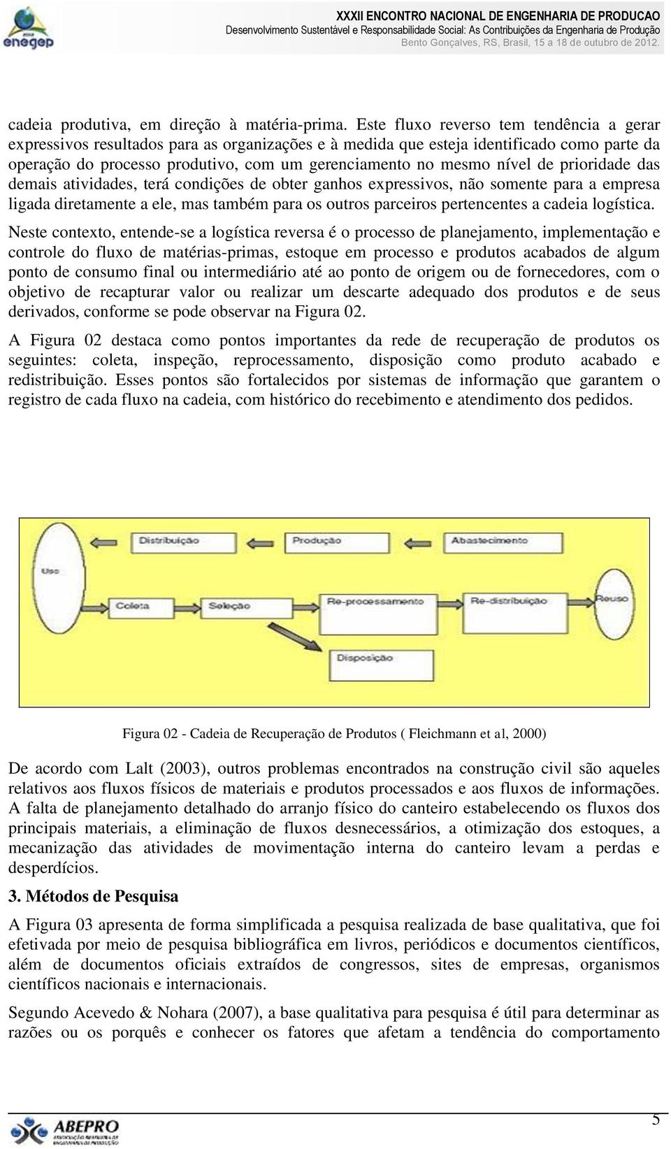 nível de prioridade das demais atividades, terá condições de obter ganhos expressivos, não somente para a empresa ligada diretamente a ele, mas também para os outros parceiros pertencentes a cadeia