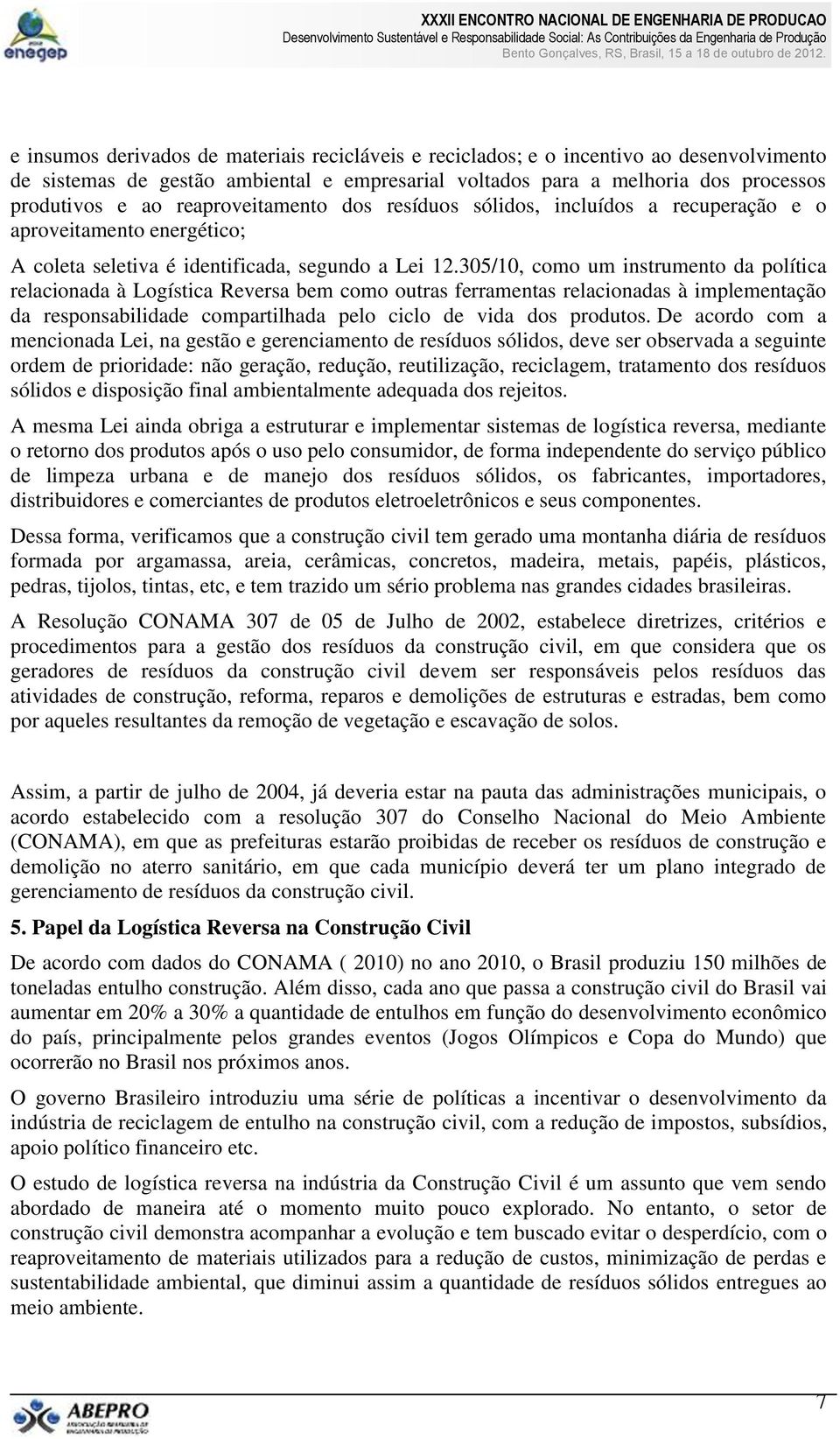 305/10, como um instrumento da política relacionada à Logística Reversa bem como outras ferramentas relacionadas à implementação da responsabilidade compartilhada pelo ciclo de vida dos produtos.