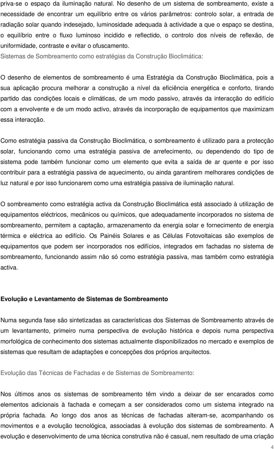 adequada à actividade a que o espaço se destina, o equilíbrio entre o fluxo luminoso incidido e reflectido, o controlo dos níveis de reflexão, de uniformidade, contraste e evitar o ofuscamento.