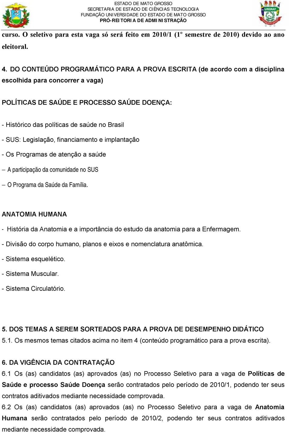 SUS: Legislação, financiamento e implantação - Os Programas de atenção a saúde A participação da comunidade no SUS O Programa da Saúde da Família.